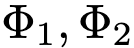 Phi_1, \Phi_2
